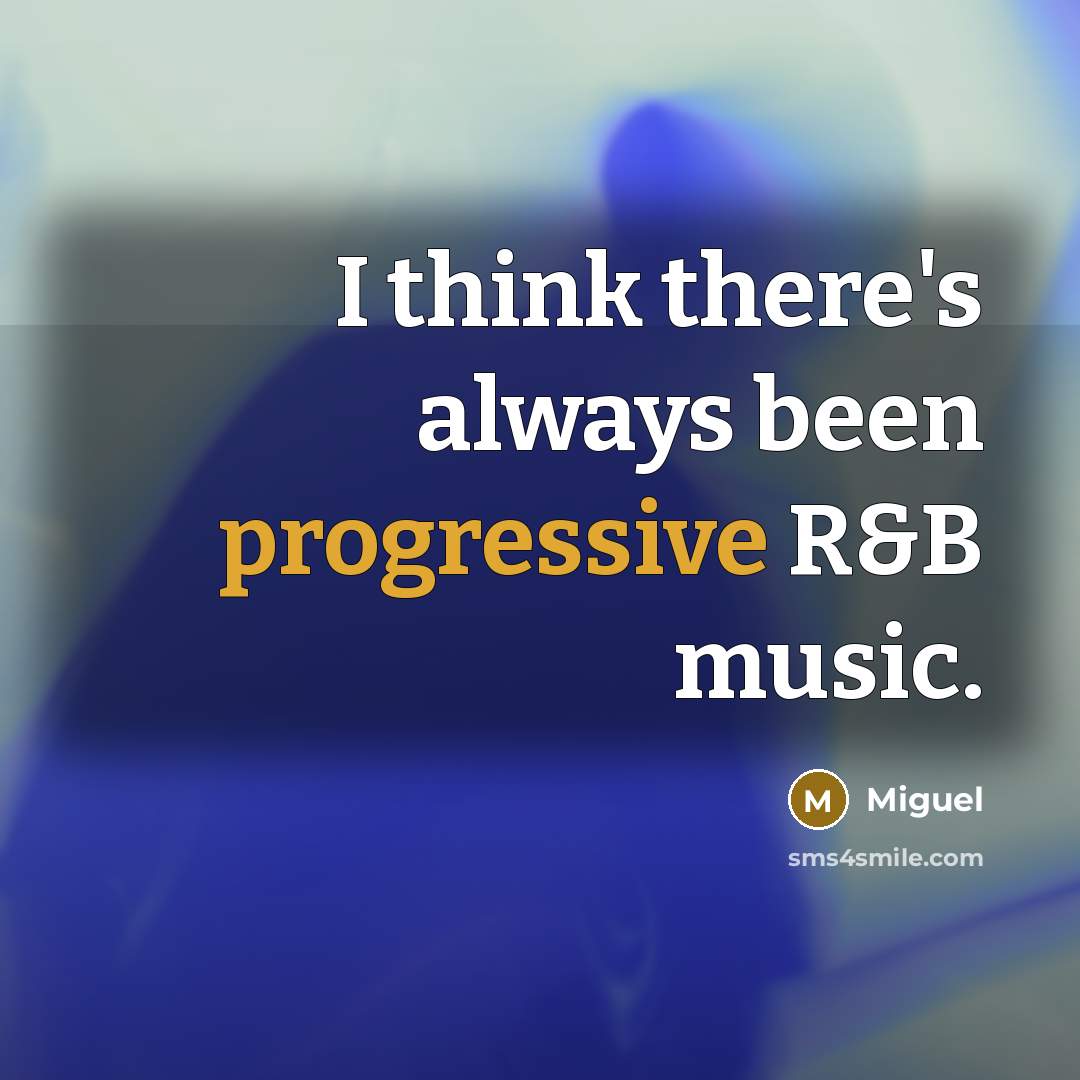“I think there's always been progressive R&B music.” quote by Miguel