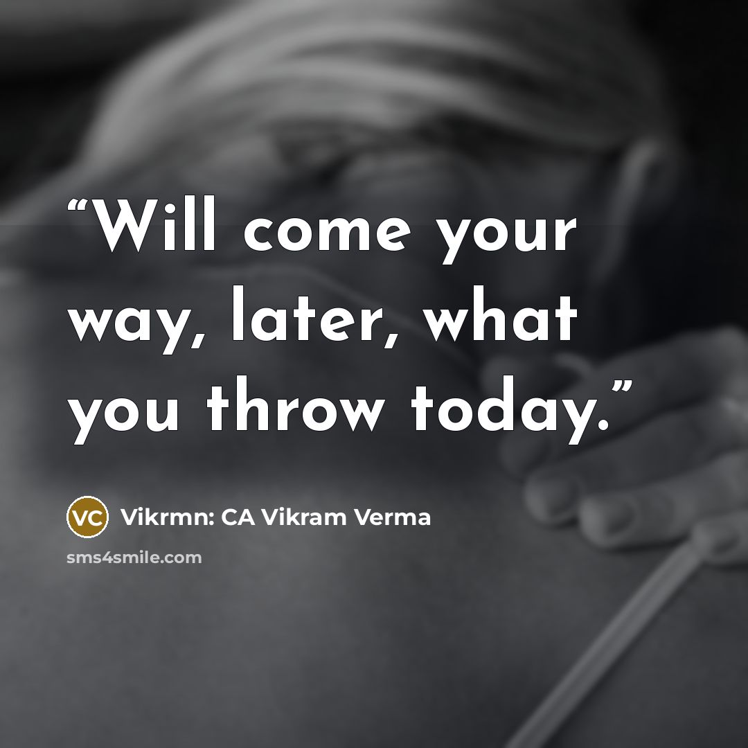 “Will come your way, later, what you throw today.” quote by Vikrmn: CA Vikram Verma