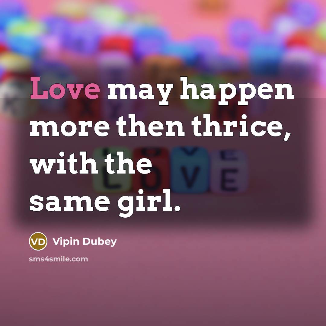 “Love may happen more then thrice, with the same girl.” quote by Vipin Dubey
