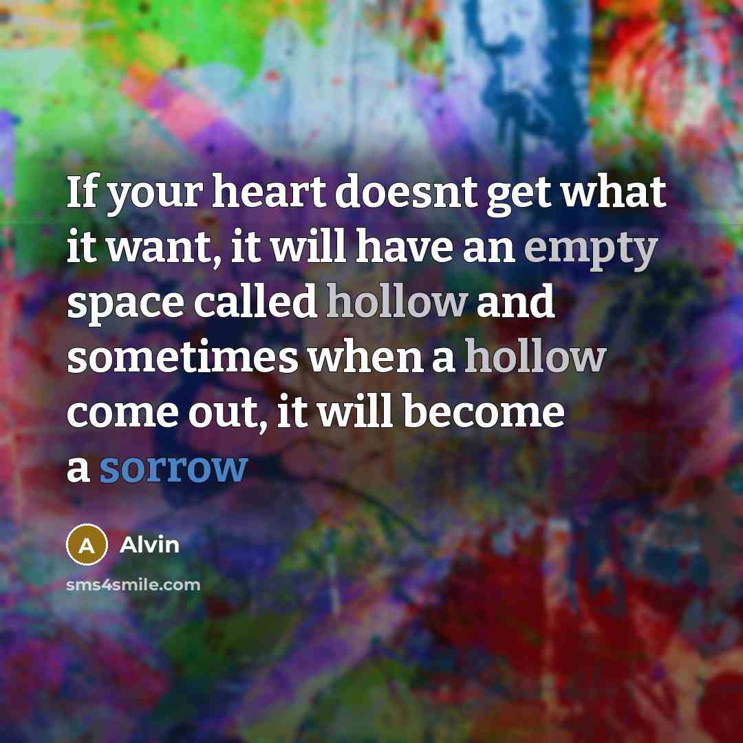 “If your heart doesnt get what it want, it will have an empty space called hollow and sometimes when a hollow come out, it will become a sorrow” quote by Alvin