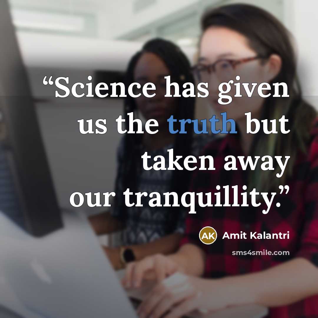 “Science has given us the truth but taken away our tranquillity.” quote by Amit Kalantri