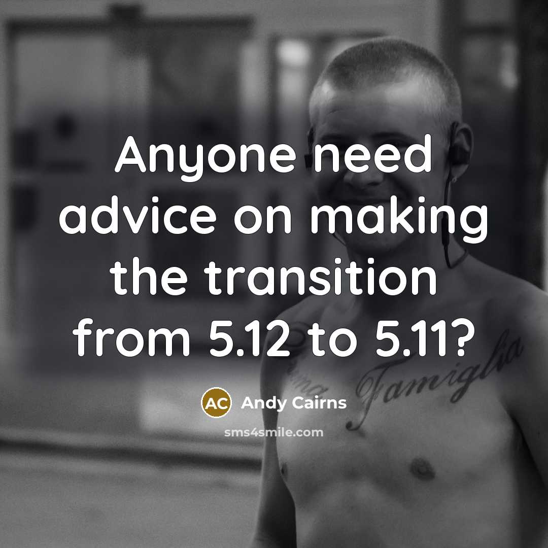 “Anyone need advice on making the transition from 5.12 to 5.11?” quote by Andy Cairns