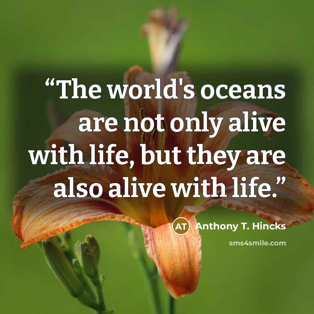 “The world's oceans are not only alive with life, but they are also alive with life.” quote by Anthony T. Hincks