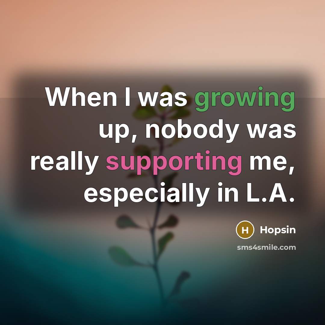 “When I was growing up, nobody was really supporting me, especially in L.A.” quote by Hopsin