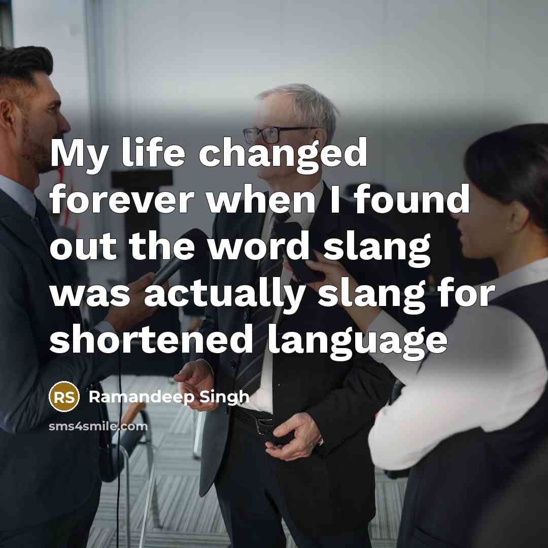 “My life changed forever when I found out the word slang was actually slang for shortened language” quote by Ramandeep Singh