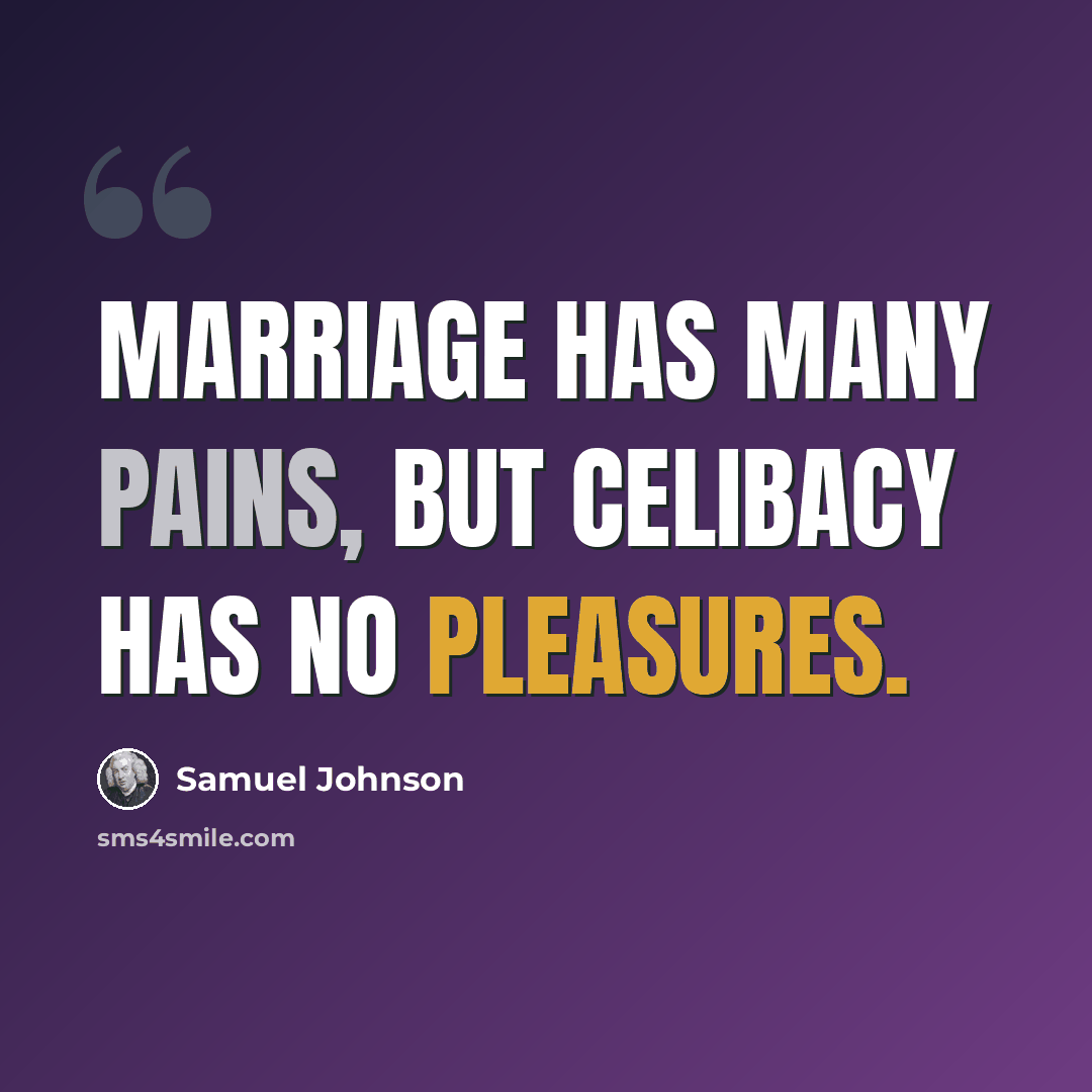 “Marriage has many pains, but celibacy has no pleasures.” quote by Samuel Johnson