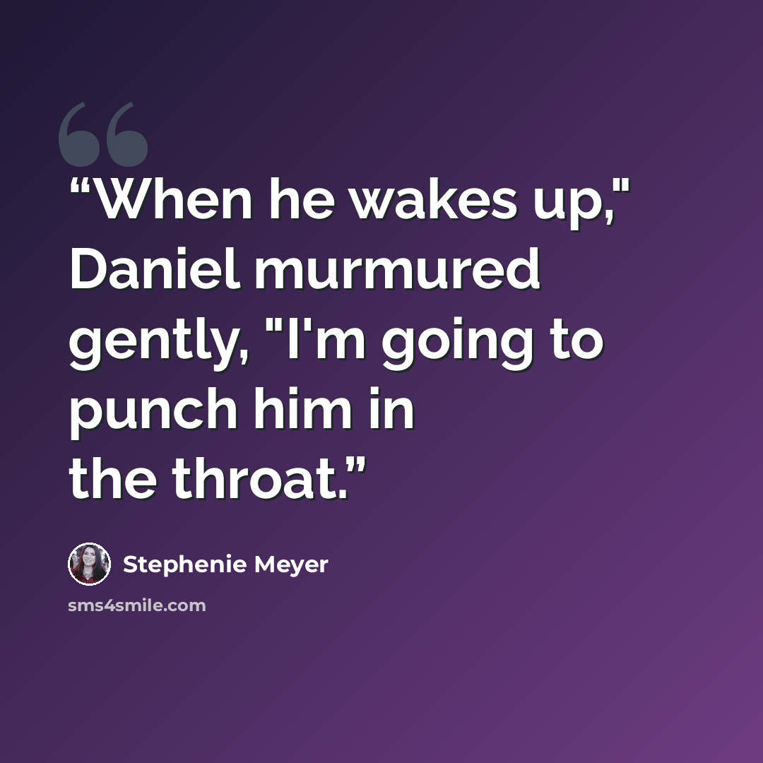 “When he wakes up," Daniel murmured gently, "I'm going to punch him in the throat.” quote by Stephenie Meyer