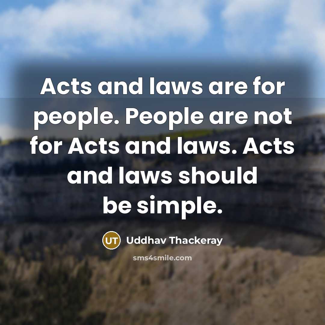 “Acts and laws are for people. People are not for Acts and laws. Acts and laws should be simple.” quote by Uddhav Thackeray