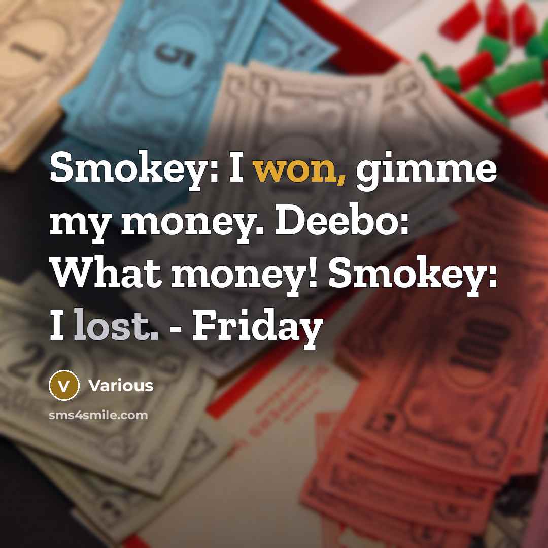 “Smokey: I won, gimme my money. Deebo: What money! Smokey: I lost. - Friday” quote by Various