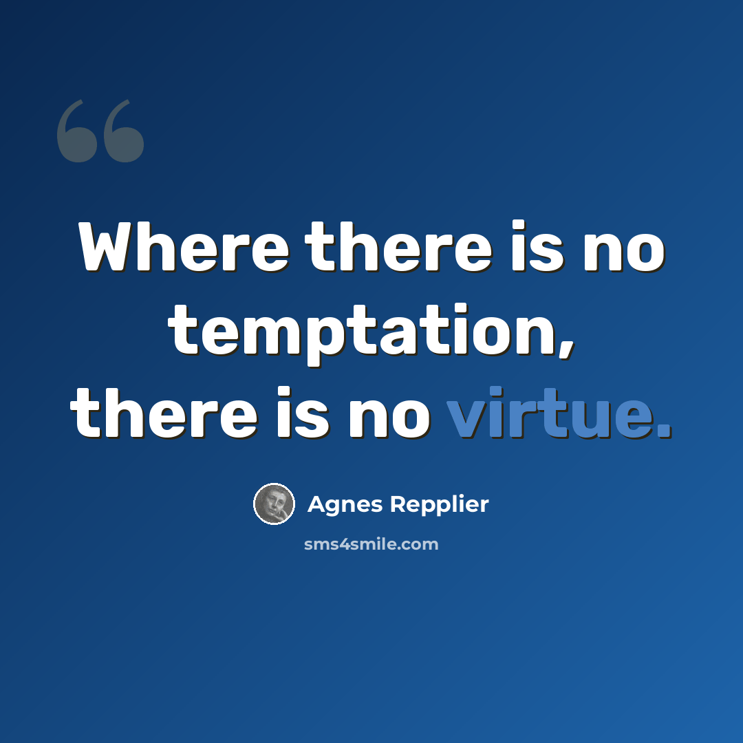 “Where there is no temptation, there is no virtue.” quote by Agnes Repplier