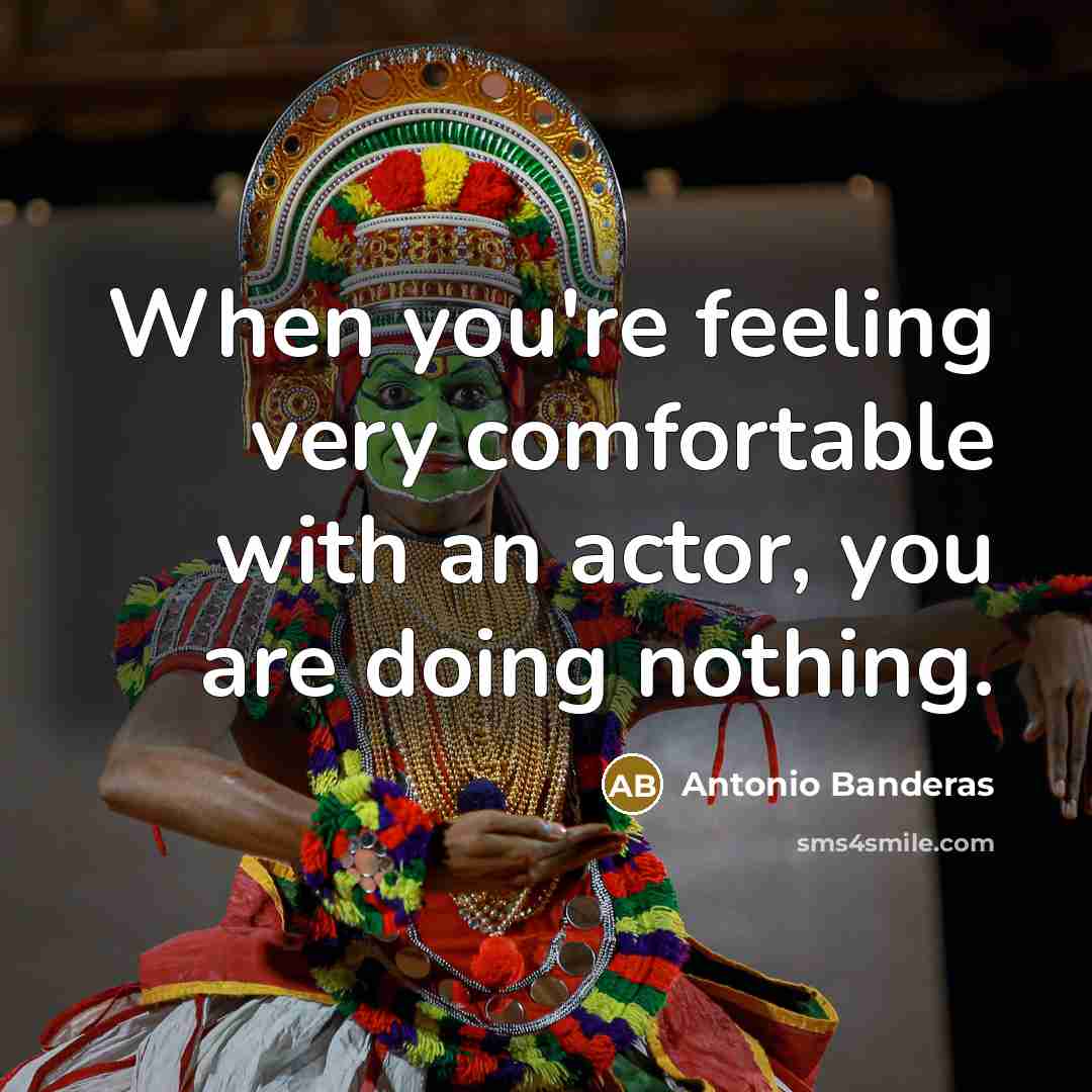 “When you're feeling very comfortable with an actor, you are doing nothing.” quote by Antonio Banderas