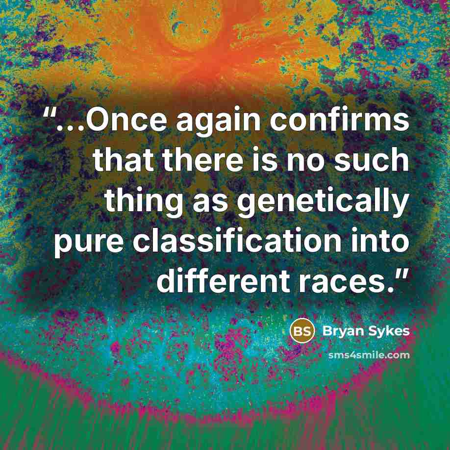“...Once again confirms that there is no such thing as genetically pure classification into different races.” quote by Bryan Sykes