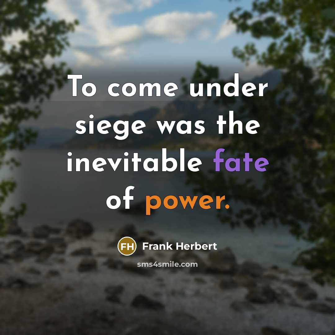 “To come under siege was the inevitable fate of power.” quote by Frank Herbert