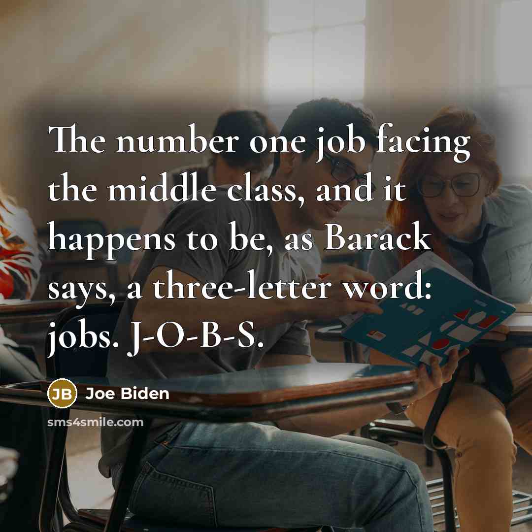 “The number one job facing the middle class, and it happens to be, as Barack says, a three-letter word: jobs. J-O-B-S.” quote by Joe Biden