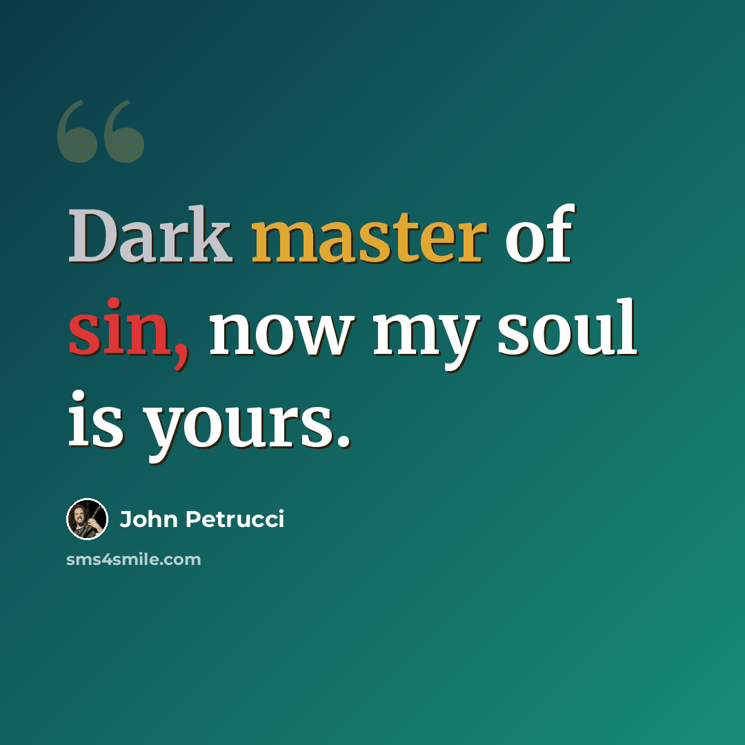 “Dark master of sin, now my soul is yours.” quote by John Petrucci