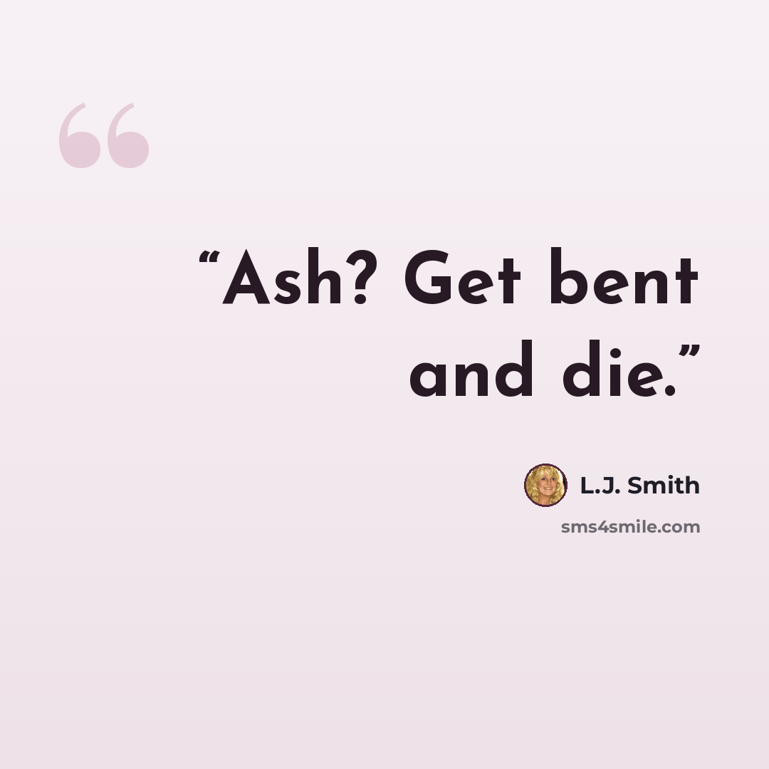 “Ash? Get bent and die.” quote by L.J. Smith