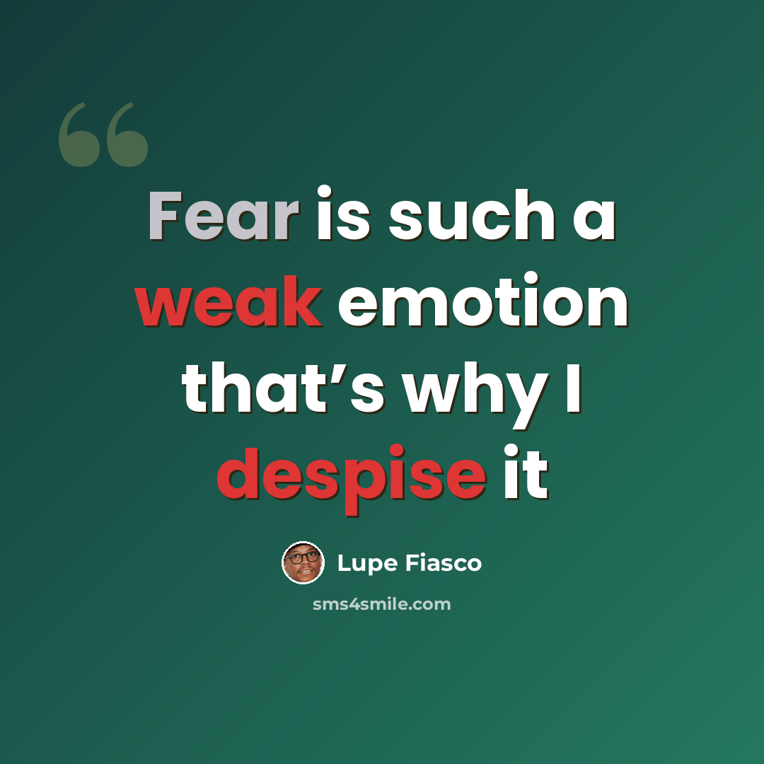 “Fear is such a weak emotion that’s why I despise it” quote by Lupe Fiasco