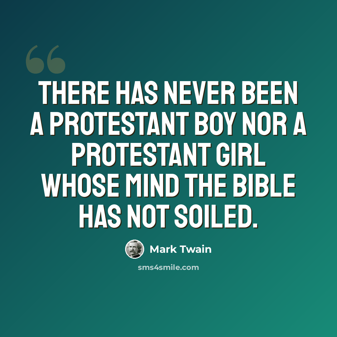 “There has never been a Protestant boy nor a Protestant girl whose mind the Bible has not soiled.” quote by Mark Twain