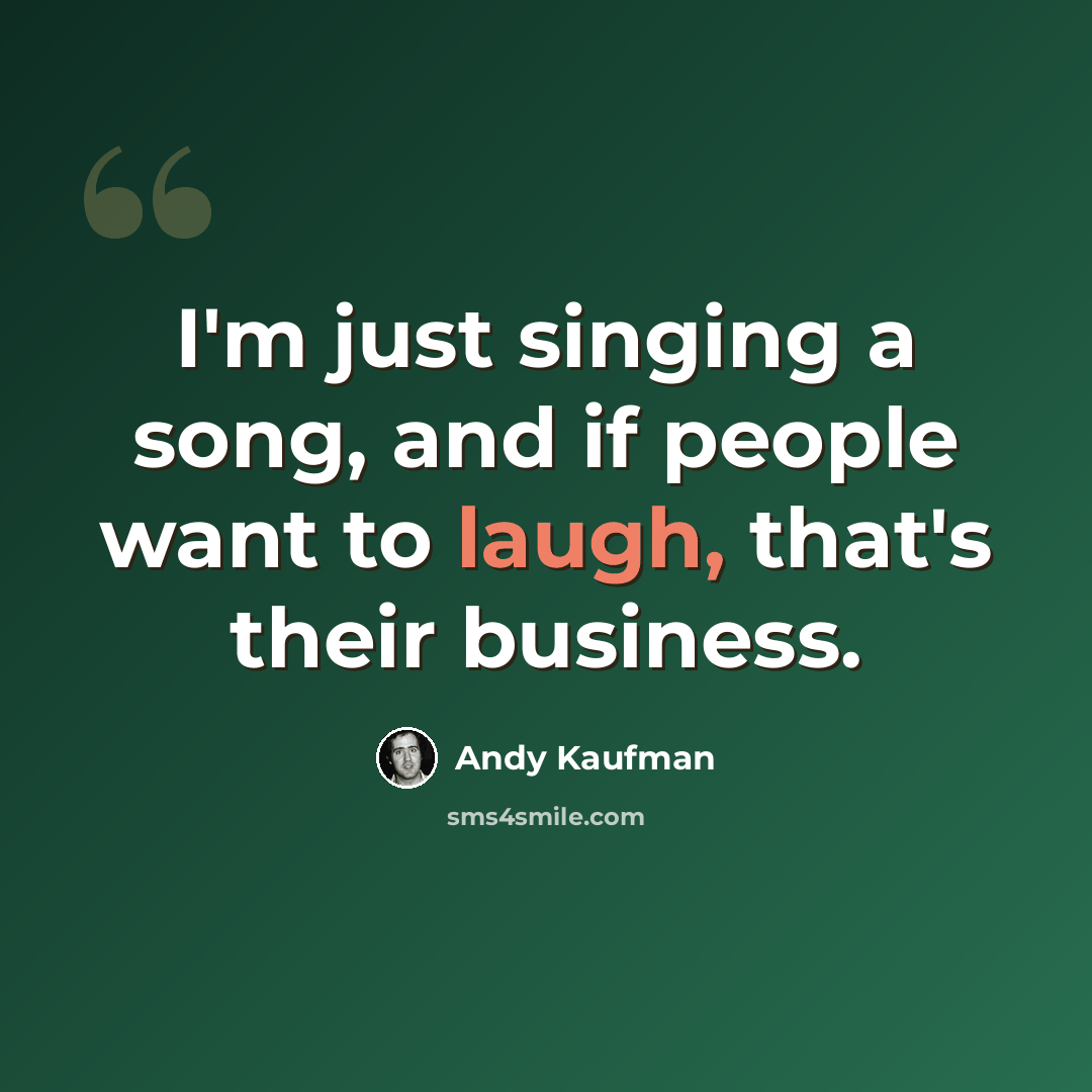 “I'm just singing a song, and if people want to laugh, that's their business.” quote by Andy Kaufman
