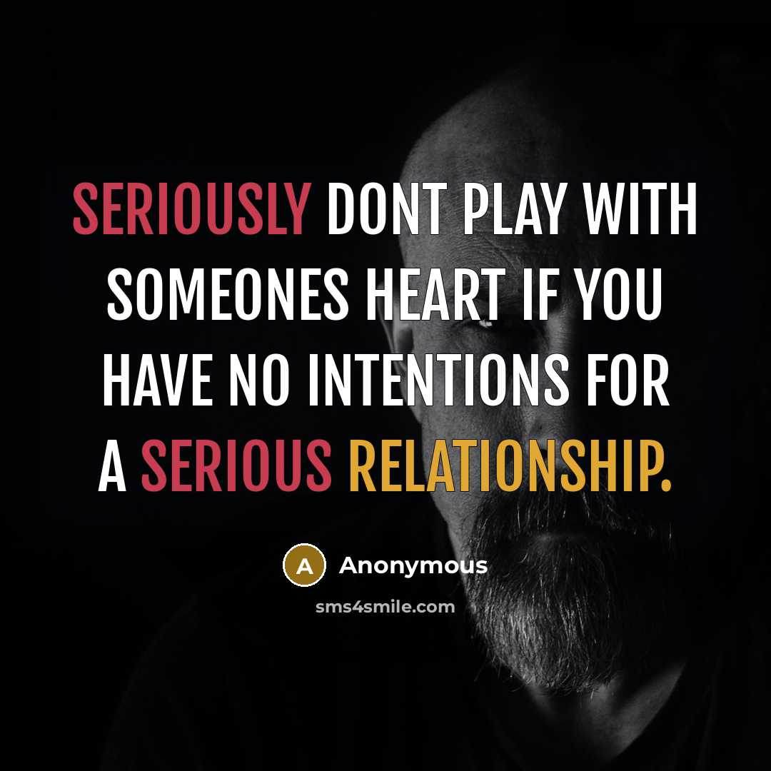 “Seriously dont play with someones heart if you have no intentions for a serious relationship.” quote by Anonymous