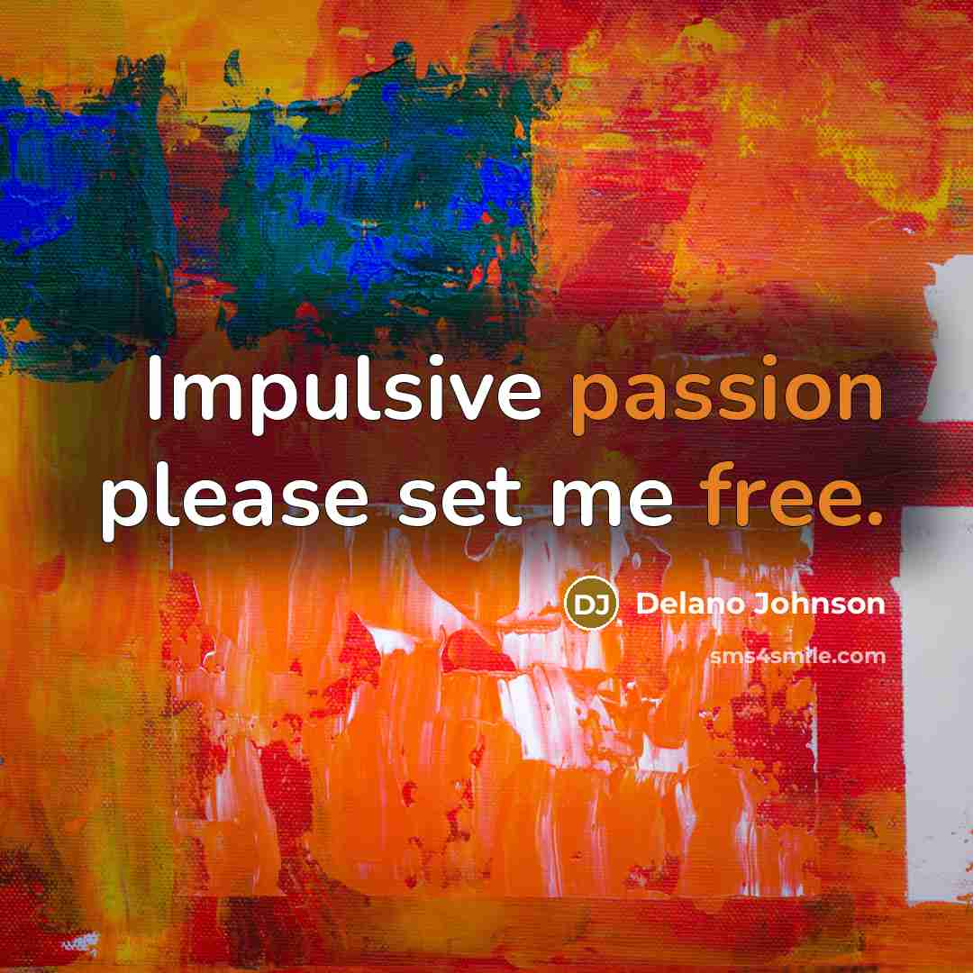 “Impulsive passion please set me free.” quote by Delano Johnson
