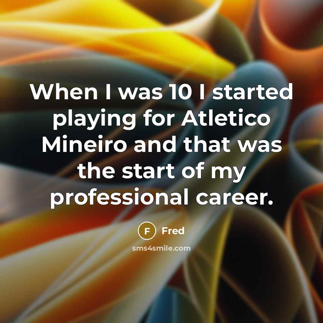 “When I was 10 I started playing for Atletico Mineiro and that was the start of my professional career.” quote by Fred