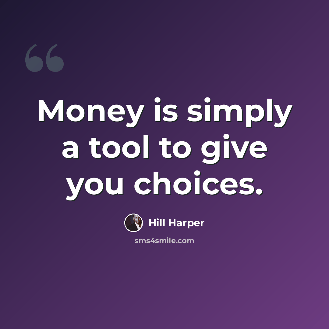 “Money is simply a tool to give you choices.” quote by Hill Harper