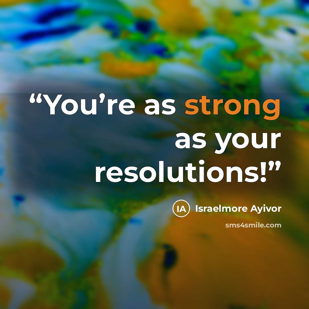 “You’re as strong as your resolutions!” quote by Israelmore Ayivor