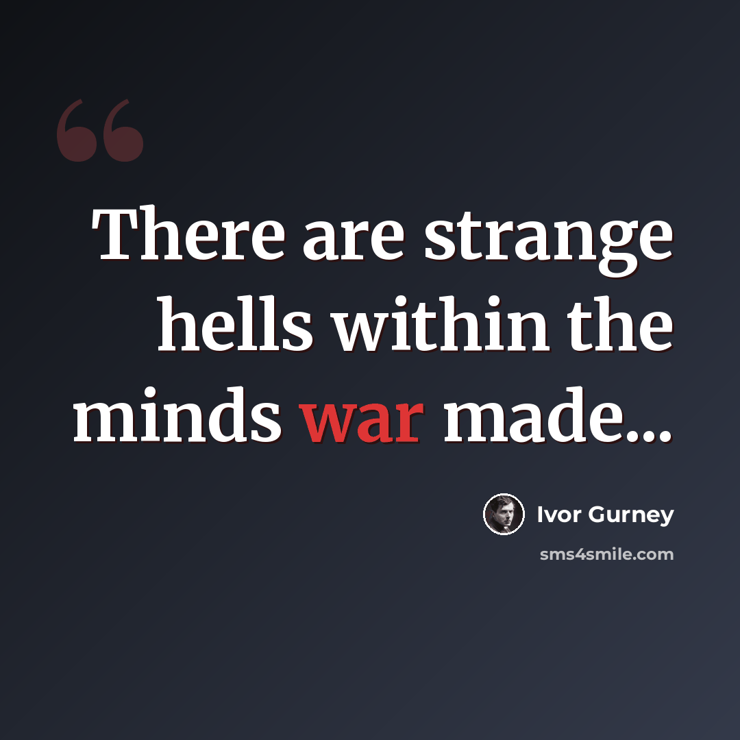 “There are strange hells within the minds war made...” quote by Ivor Gurney