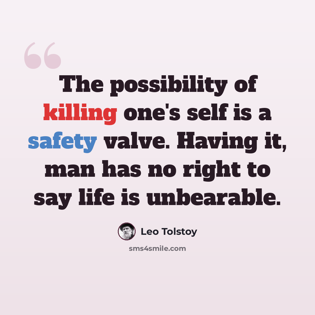 “The possibility of killing one's self is a safety valve. Having it, man has no right to say life is unbearable.” quote by Leo Tolstoy