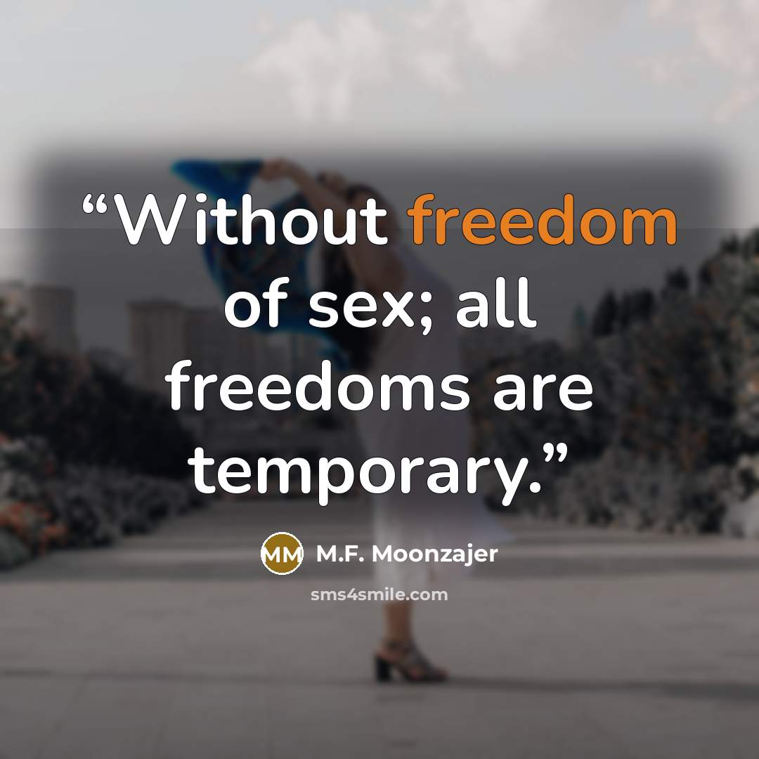“Without freedom of sex; all freedoms are temporary.” quote by M.F. Moonzajer