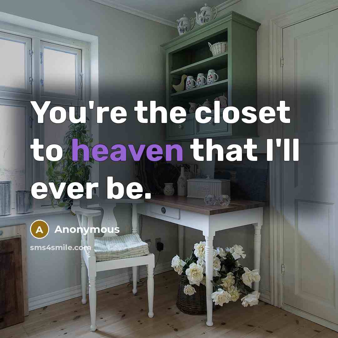 “You're the closet to heaven that I'll ever be.” quote by Anonymous