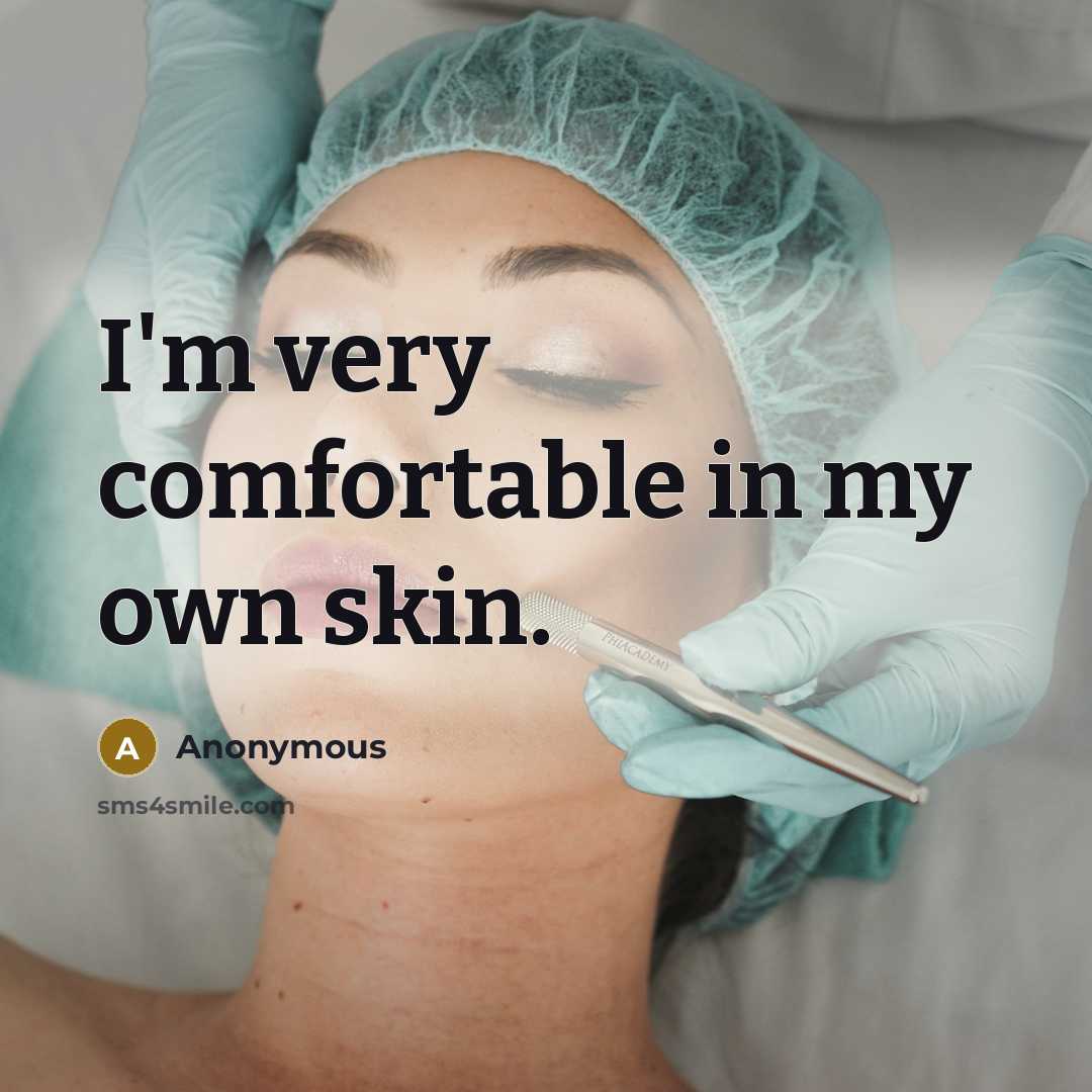 “I'm very comfortable in my own skin.” quote by Anonymous