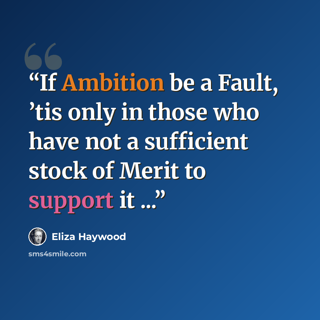 “If Ambition be a Fault, ’tis only in those who have not a sufficient stock of Merit to support it ...” quote by Eliza Haywood