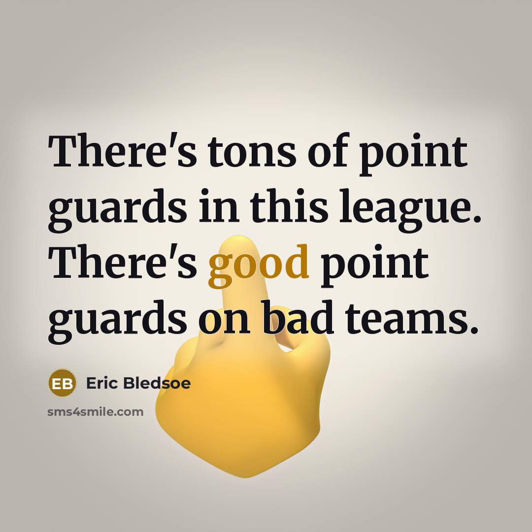 “There's tons of point guards in this league. There's good point guards on bad teams.” quote by Eric Bledsoe