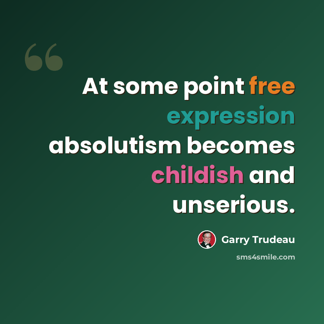 “At some point free expression absolutism becomes childish and unserious.” quote by Garry Trudeau
