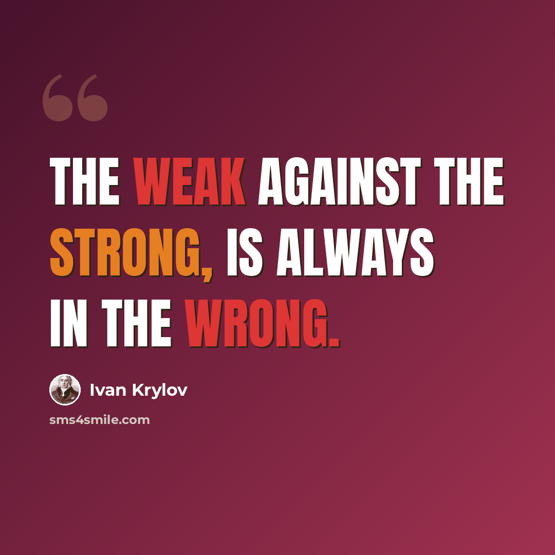 “The weak against the strong, Is always in the wrong.” quote by Ivan Krylov