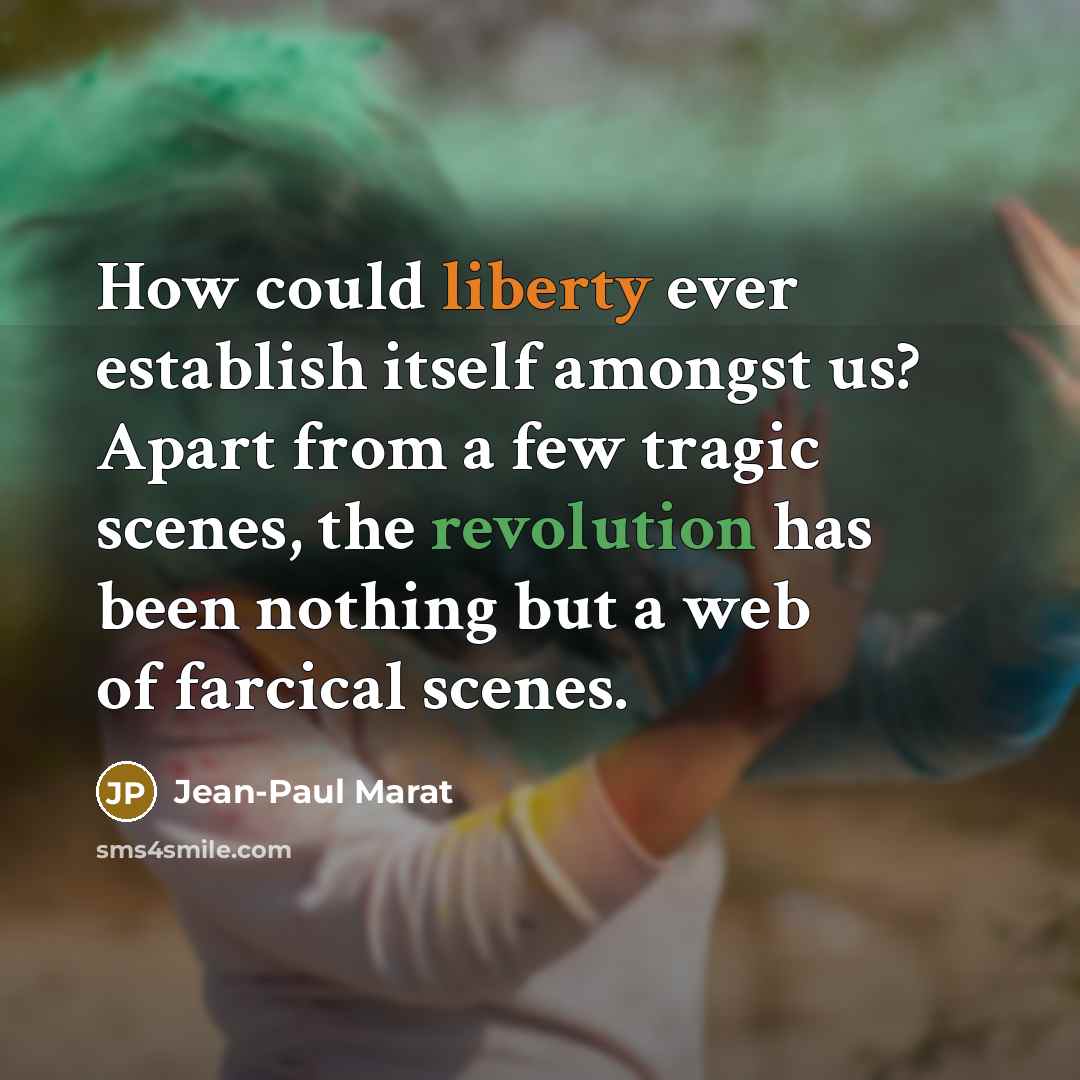 “How could liberty ever establish itself amongst us? Apart from a few tragic scenes, the revolution has been nothing but a web of farcical scenes.” quote by Jean-Paul Marat