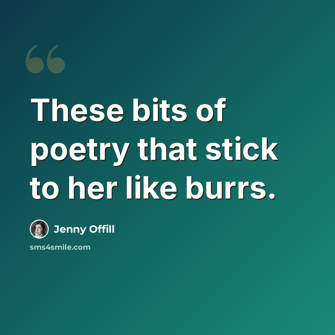 “These bits of poetry that stick to her like burrs.” quote by Jenny Offill