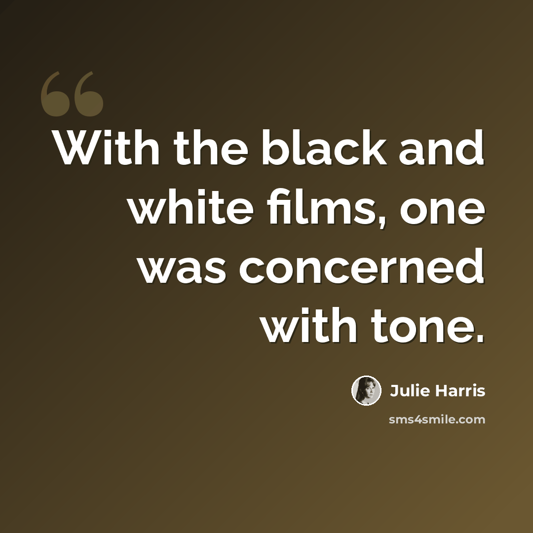 “With the black and white films, one was concerned with tone.” quote by Julie Harris