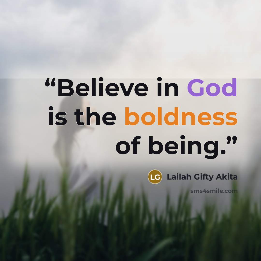 “Believe in God is the boldness of being.” quote by Lailah Gifty Akita