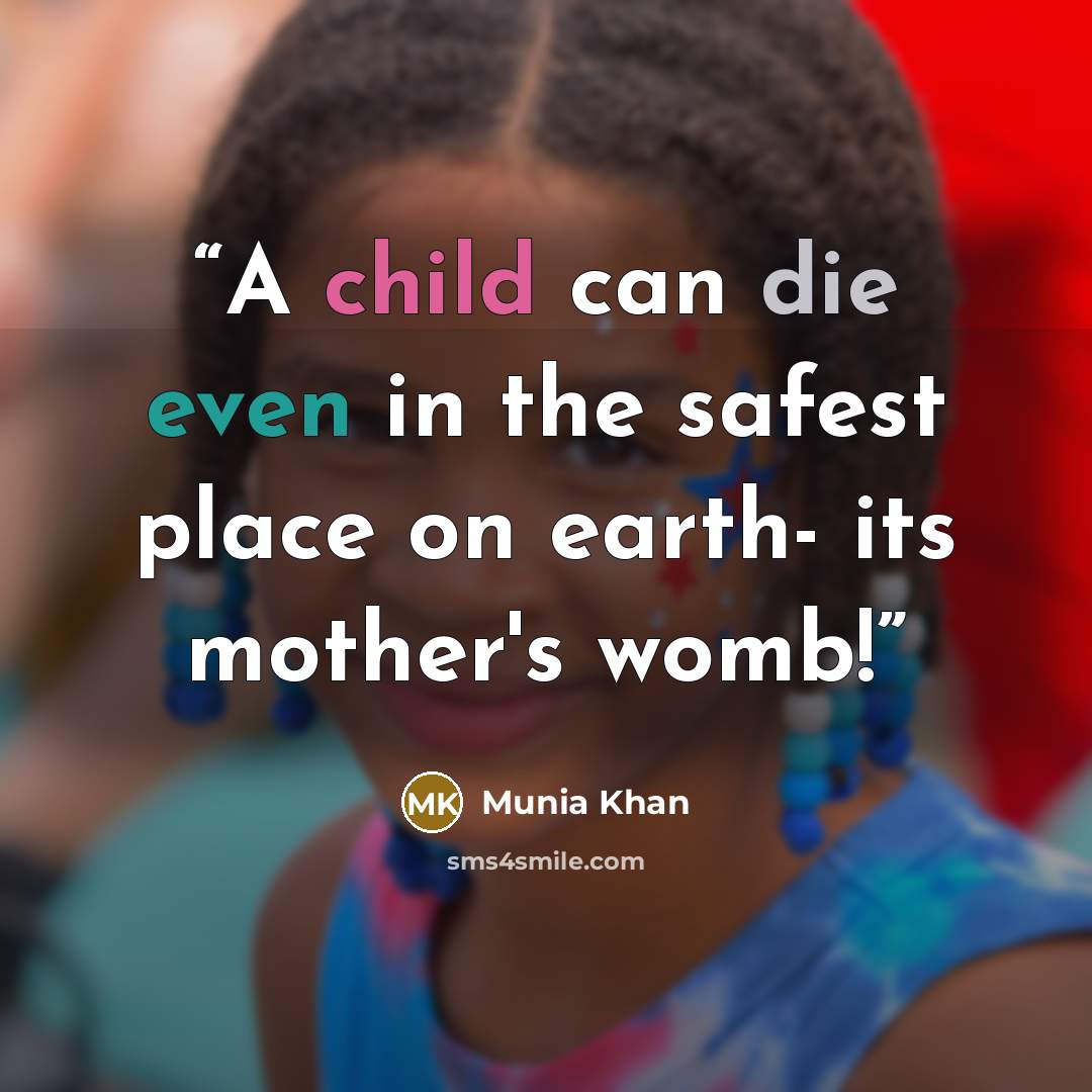 “A child can die even in the safest place on earth- its mother's womb!” quote by Munia Khan