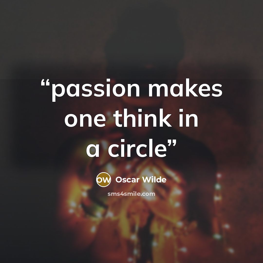 “passion makes one think in a circle” quote by Oscar Wilde