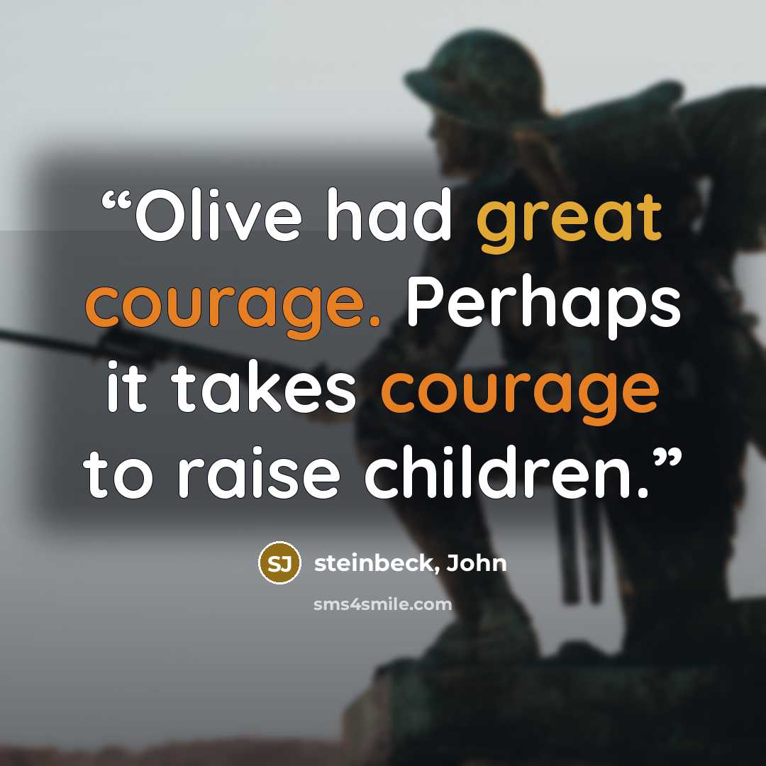 “Olive had great courage. Perhaps it takes courage to raise children.” quote by steinbeck, John