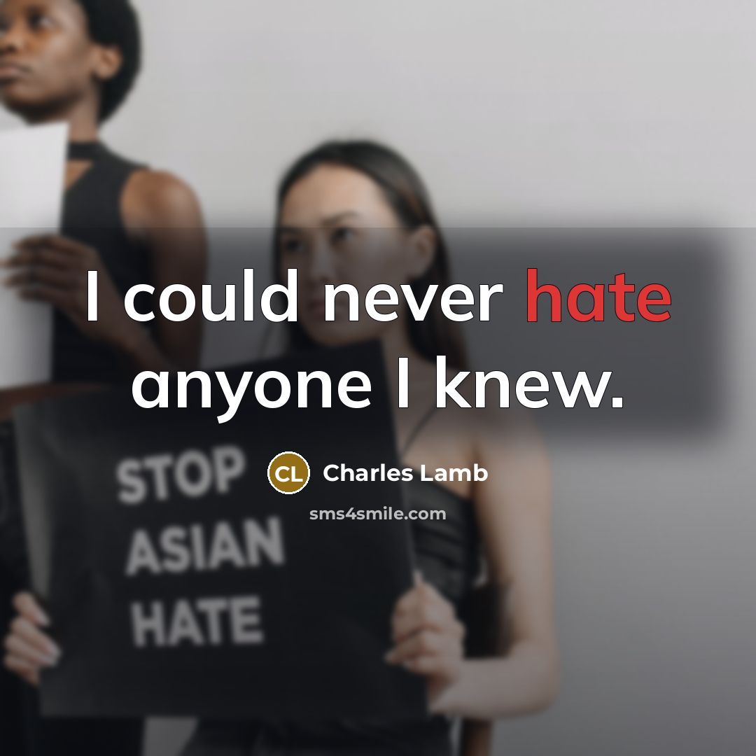 “I could never hate anyone I knew.” quote by Charles Lamb