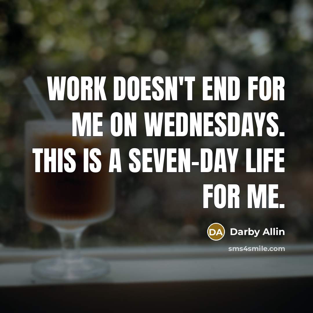 “Work doesn't end for me on Wednesdays. This is a seven-day life for me.” quote by Darby Allin