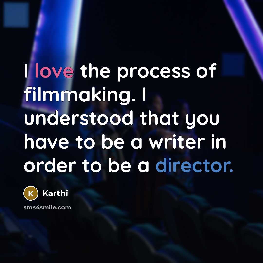 “I love the process of filmmaking. I understood that you have to be a writer in order to be a director.” quote by Karthi