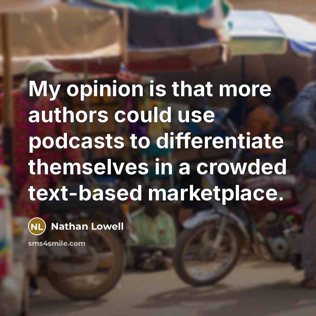 “My opinion is that more authors could use podcasts to differentiate themselves in a crowded text-based marketplace.” quote by Nathan Lowell