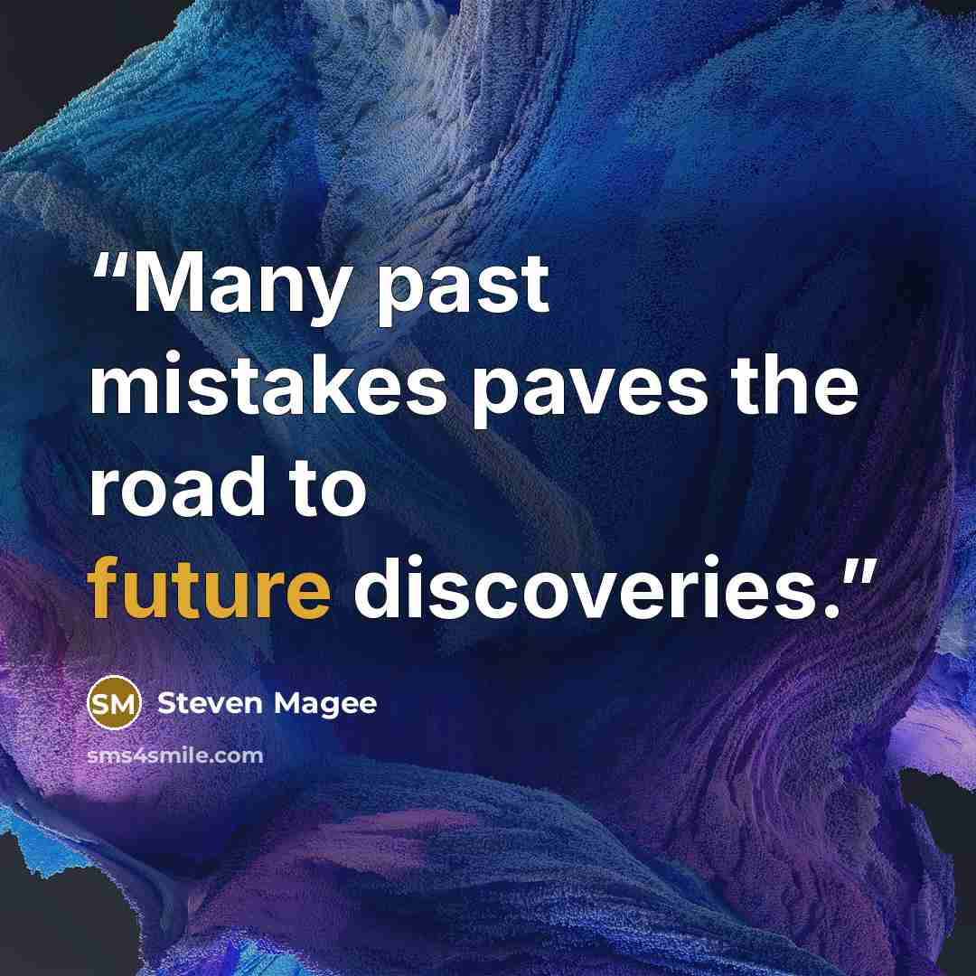 “Many past mistakes paves the road to future discoveries.” quote by Steven Magee