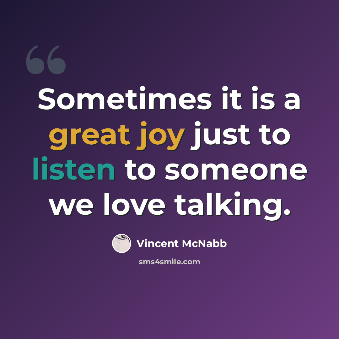 “Sometimes it is a great joy just to listen to someone we love talking.” quote by Vincent McNabb